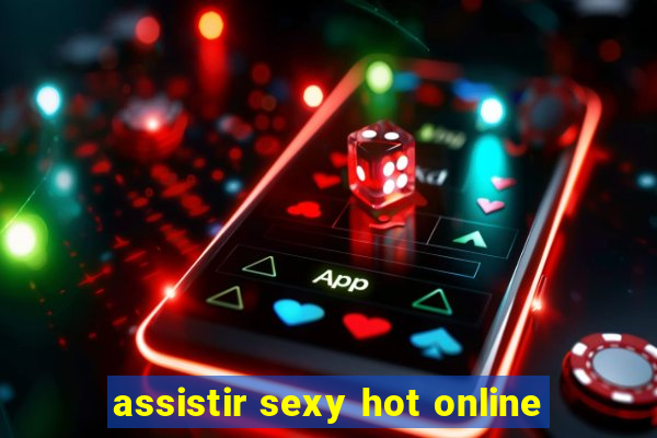 assistir sexy hot online